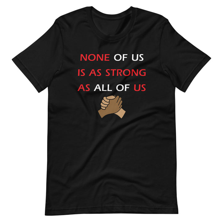 None Of Us Is As Strong As All Of Us Unisex T-Shirt - Gum Clothing Store