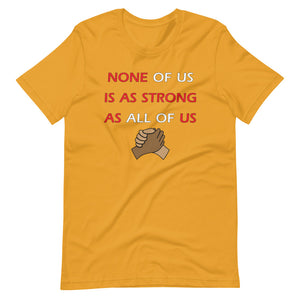 None Of Us Is As Strong As All Of Us Unisex T-Shirt - Gum Clothing Store