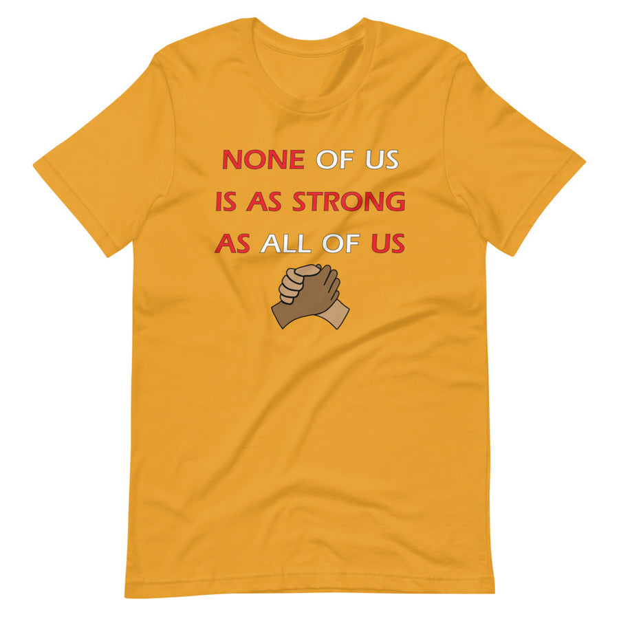 None Of Us Is As Strong As All Of Us Unisex T-Shirt - Gum Clothing Store