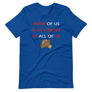 None Of Us Is As Strong As All Of Us Unisex T-Shirt - Gum Clothing Store