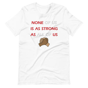 None Of Us Is As Strong As All Of Us Unisex T-Shirt - Gum Clothing Store